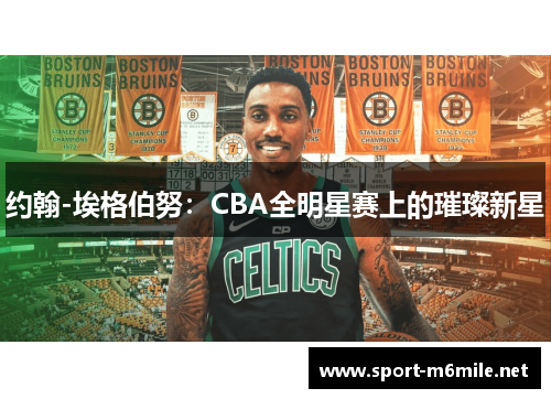 约翰-埃格伯努：CBA全明星赛上的璀璨新星